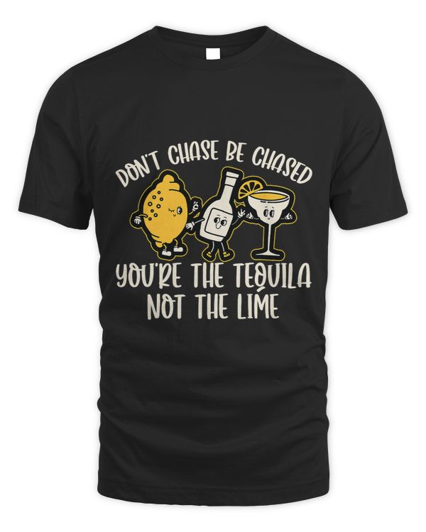 Don’t Chase Be Chased Youre The Tequila Funny Bartender