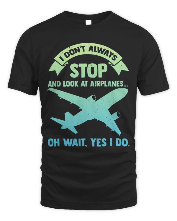 Dont always stop and look at Airplanes Oh wait Yes I do
