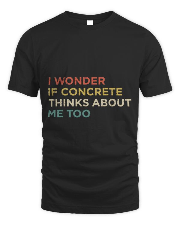 I Wonder If Concrete Thinks About Me Too Construction Worker