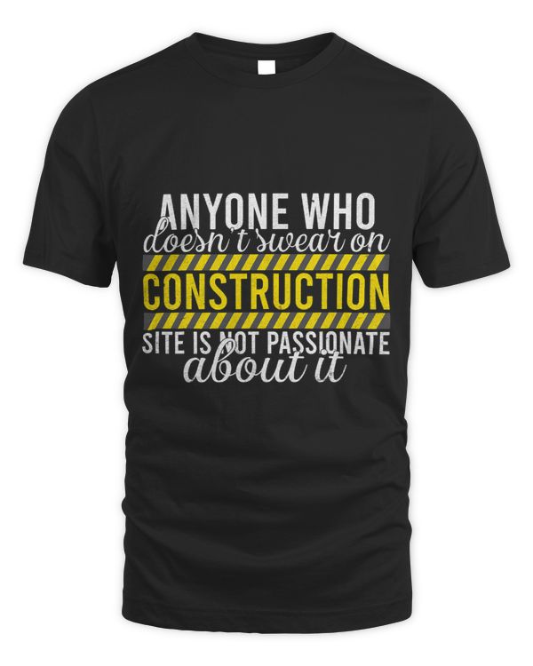 Anyone who doesnt swear Construction Site is not passionate