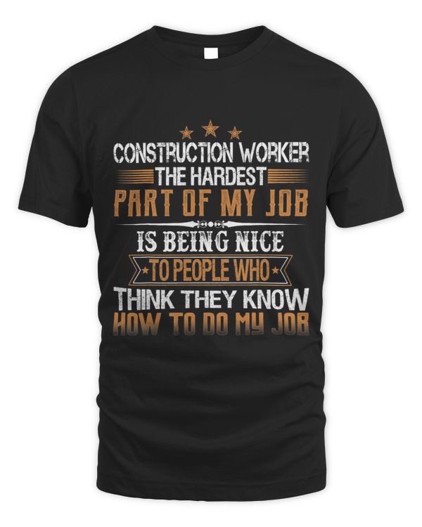 Construction Worker The Hardest Part Of My Job Is Being Nice