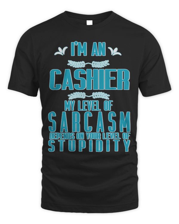 Im a cashier. My level of sarcasm depends on your stupidity