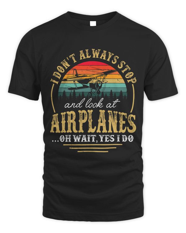Funny I Dont Always Stop And Look At Airplanes Gift