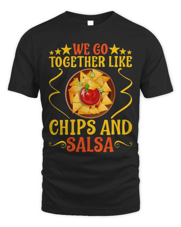 We Go Together Like Chips And Salsa