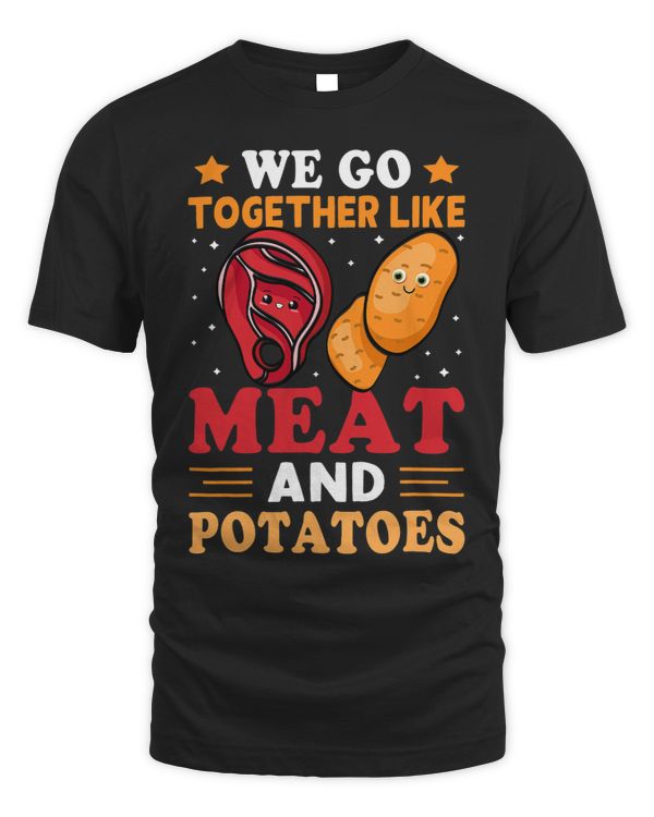 We Go Together Like Meat And Potatoes