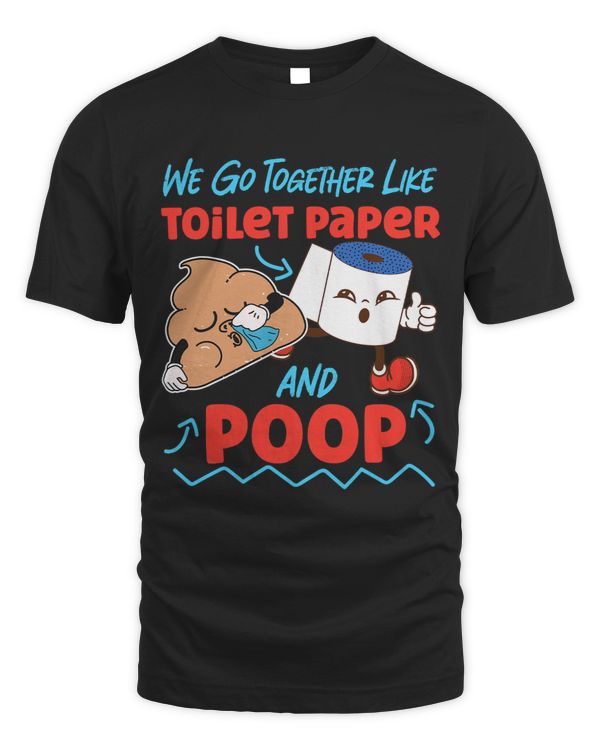 We Go Together Like Toilet Paper And Poop 3