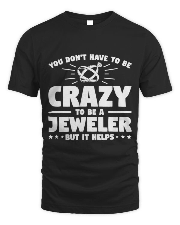 You Dont Have To Be Crazy To Be A Jeweler But It Helps