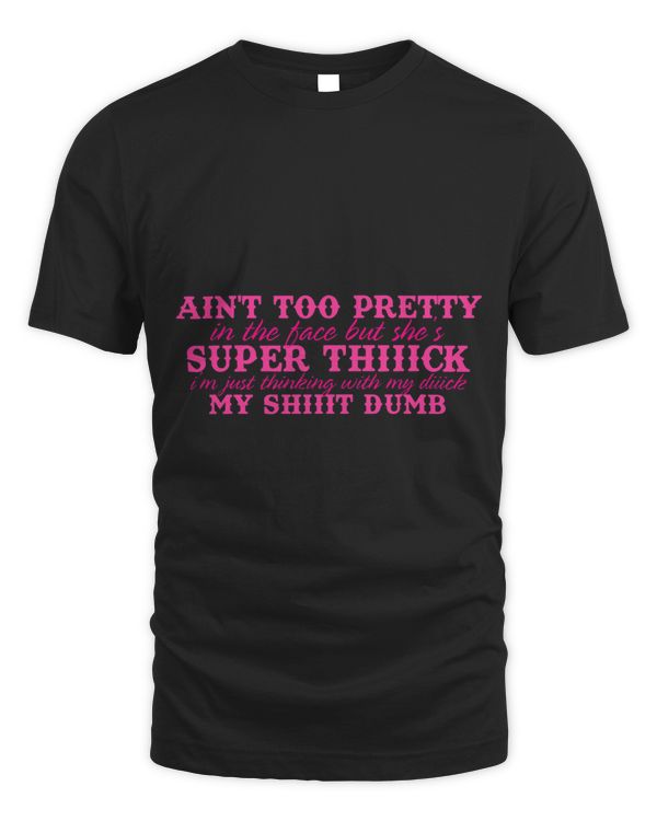 Aint Too Pretty In The Face But Shes Super Thiiick Apparel