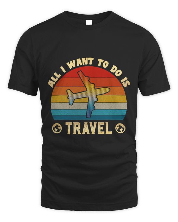 All I Want To Do Is Travel Vintage Retro Traveling Traveler