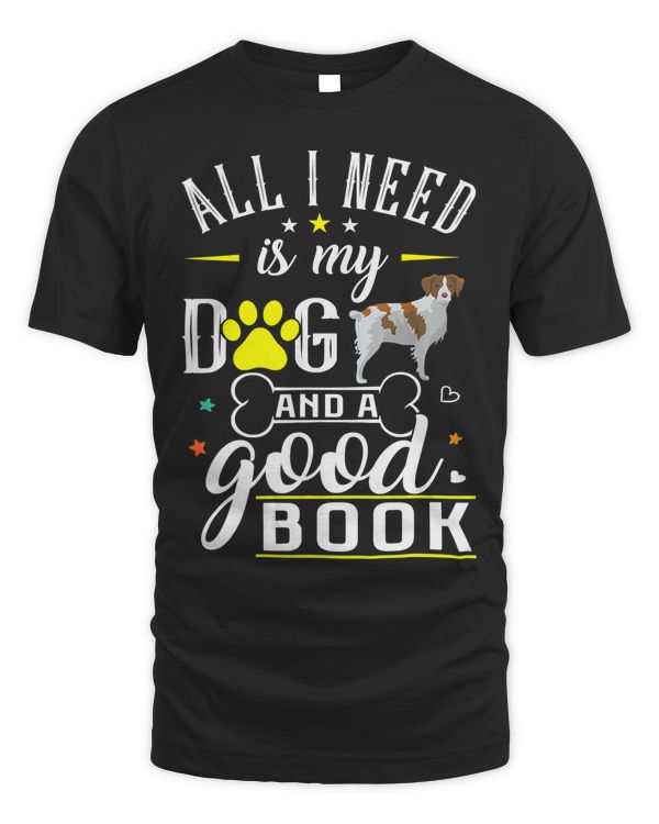 Brittany Spaniel Dog All I Need Is My Dog And A Good Book T-Shirt