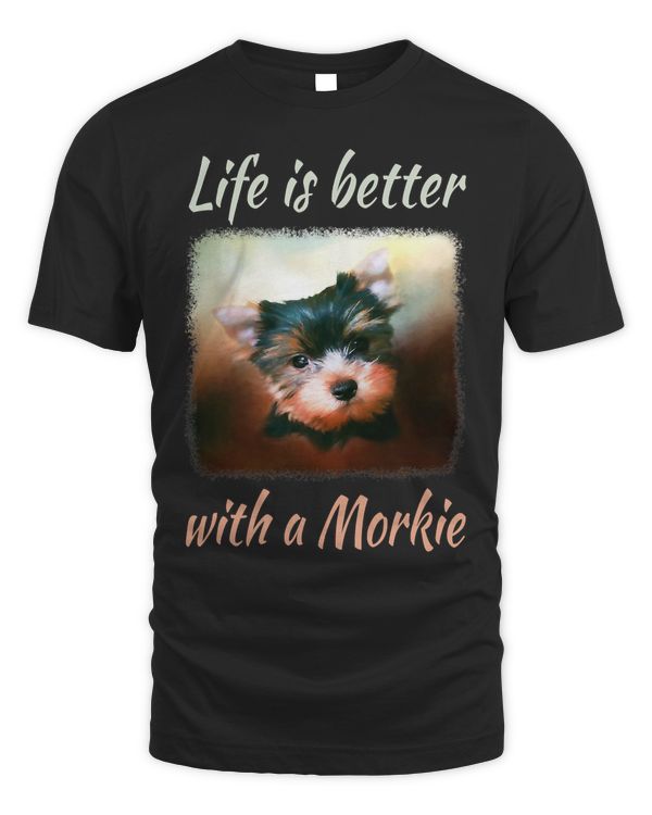 Life Is Better With A Morkie T Shirt