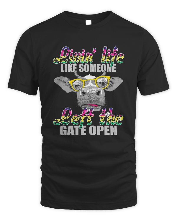 Livin' Life like Someone Left the Gate Open Cow Shirt