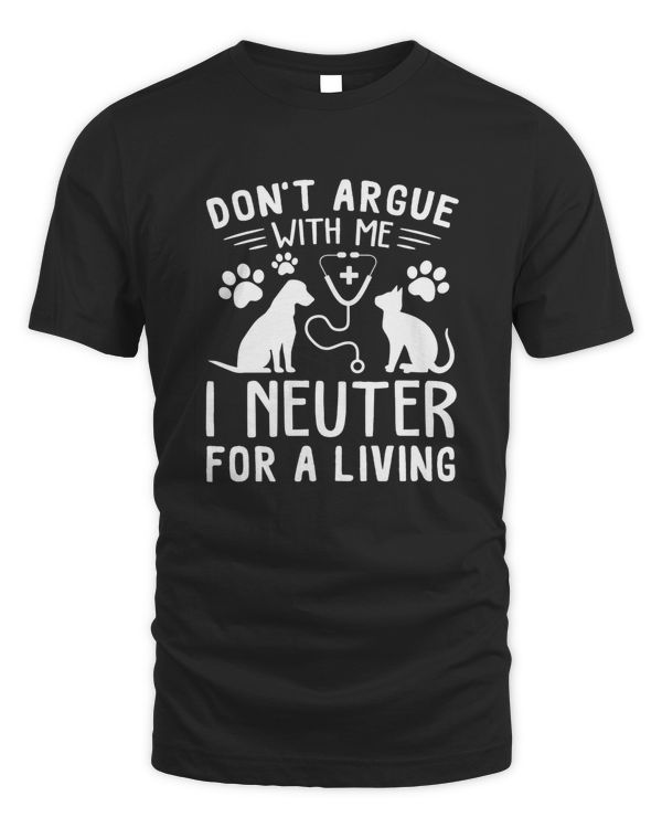 Dog and Cat Nure don't argue with me i neuter for a living shirt