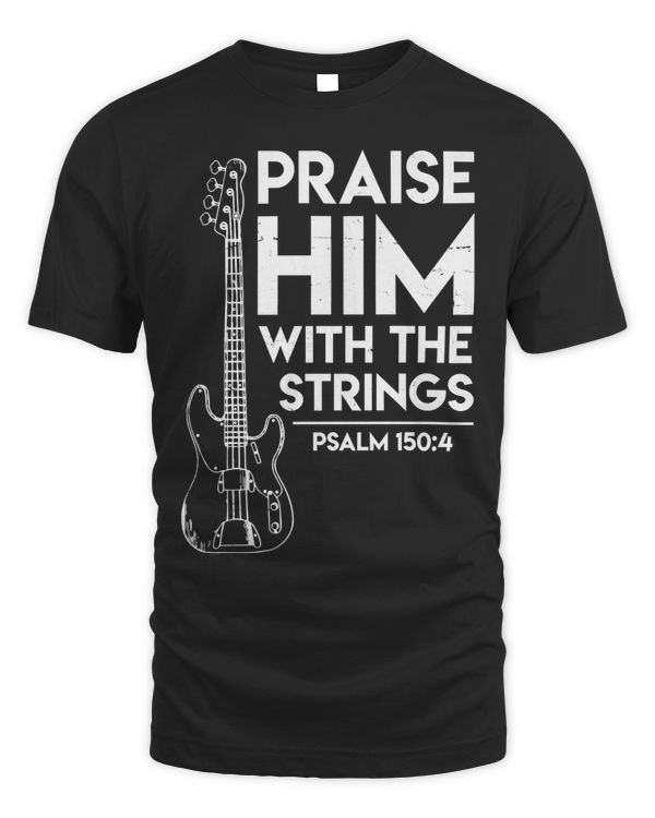 Praise Him - Christian Worship - Bass Guitar Player T-shirt