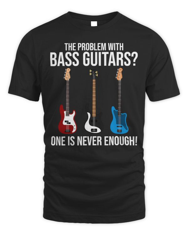 The Problem With Bass Guitars Bass Player Bassist Gifts T-Shirt