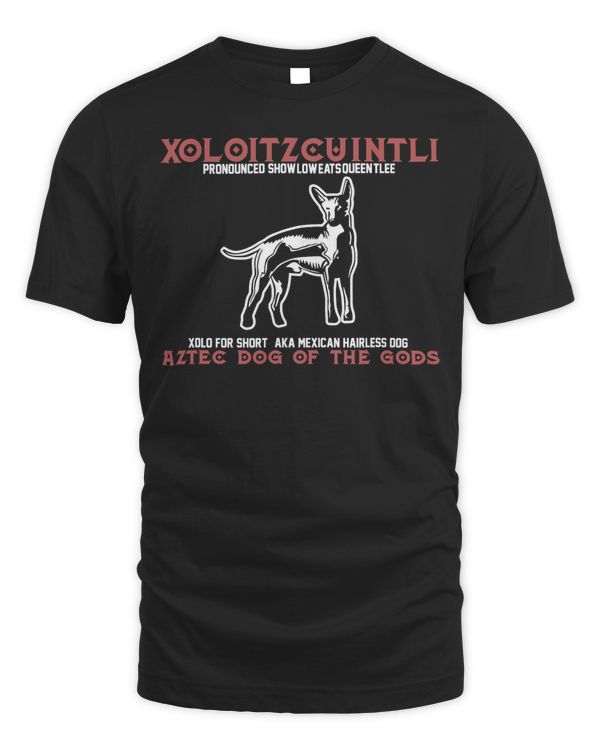 Cool T-Shirt - Xoloitzcuintli Aztec Canine Dog of the Gods T