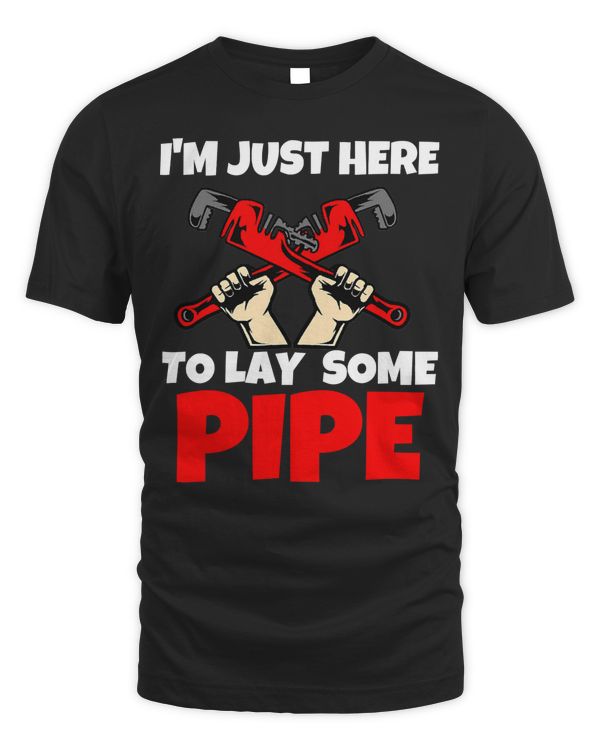 Funny Plumber I'm Just Here To Lay Some Pipe Plumbing Joke T-Shirt