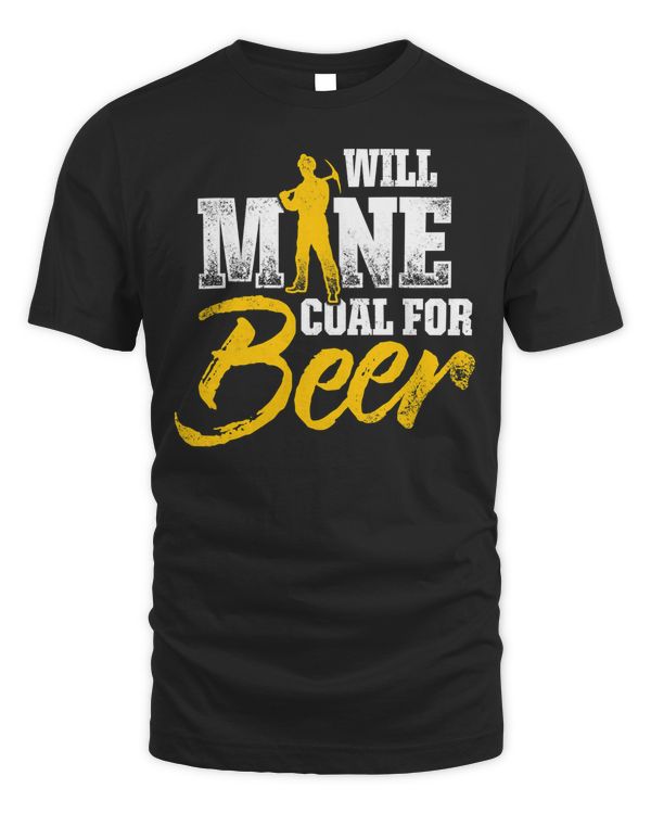 Coal Miner For Beer Funny Mining Mine Worker Gifts T-Shirt