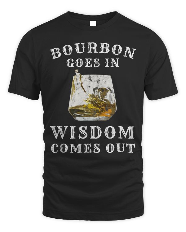 Bourbon Goes In Wisdom Comes Out T-Shirt