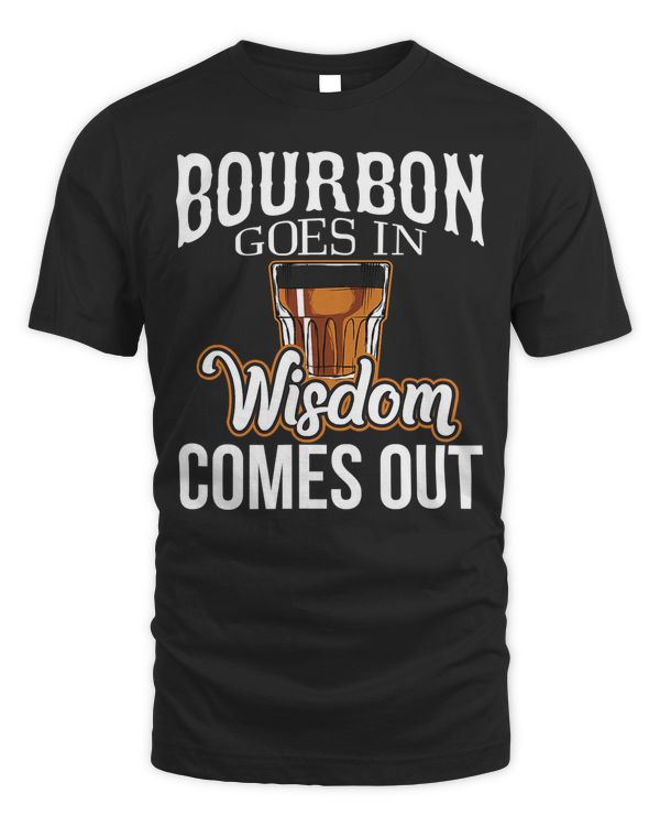 Bourbon Goes In, Wisdom Comes Out T-Shirt