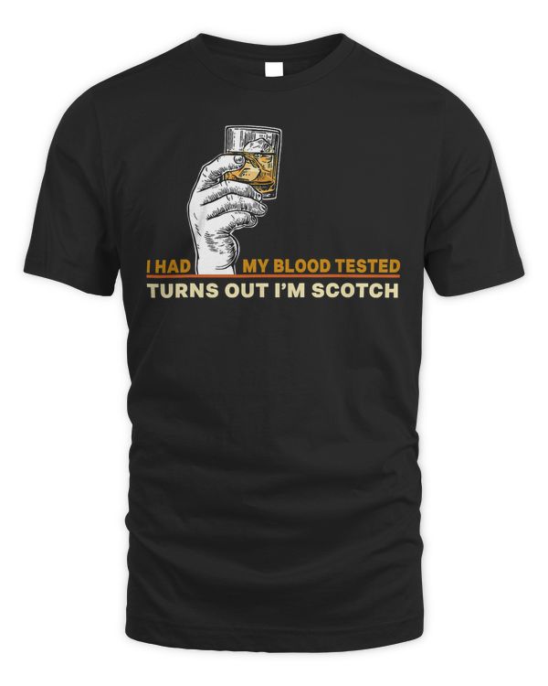 I Had My Blood Tested Turns Out I'm Scotch Single Malt Lover T-Shirt