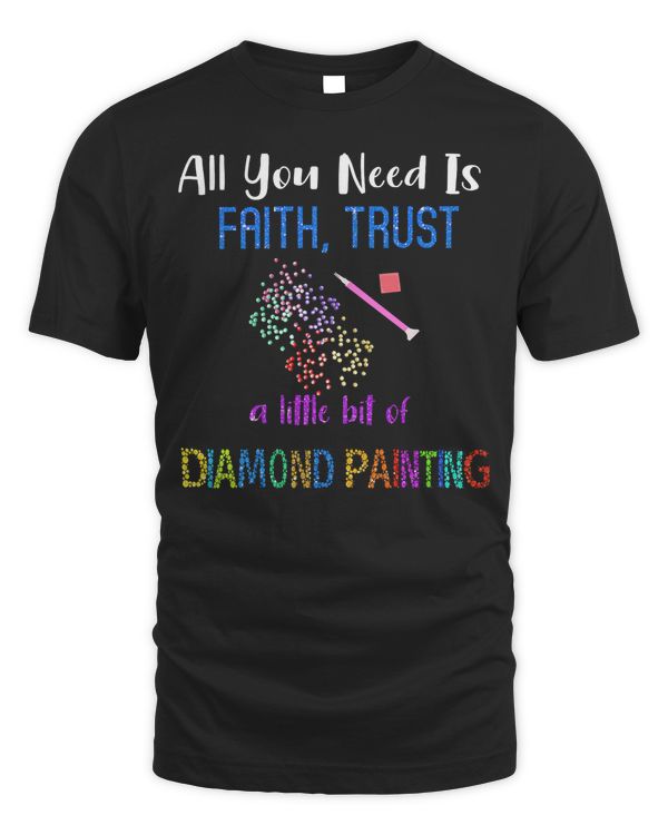 All You Need Is Faith Trust A Little Bit Of Diamond Painting T-Shirt