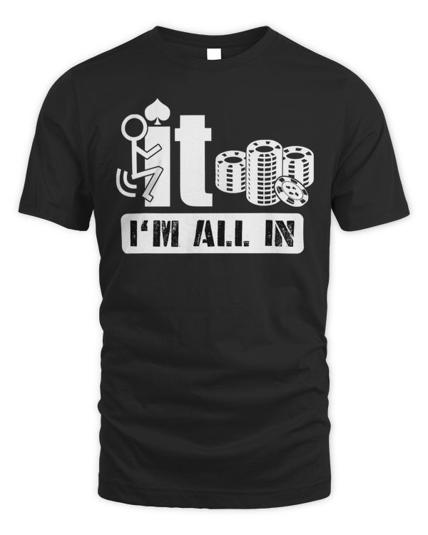 Fuck It I'm All In Casino Poker Chips Funny Card Player Gift T-Shirt