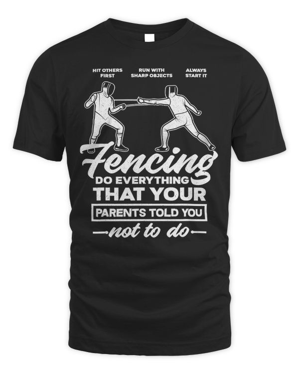 Fencing Do Everything That Your Parents Told You Not To Do T-Shirt