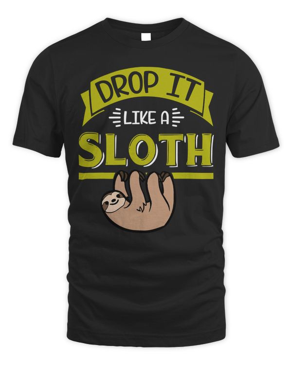 Shirt Drop It Like a Sloth Funny Tshirt for Adults and Kids