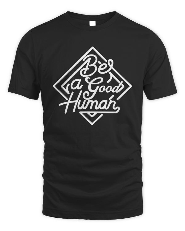 Be A Good Human Shirt Sweatshirt Hoodie Mug Poster Canvas v5