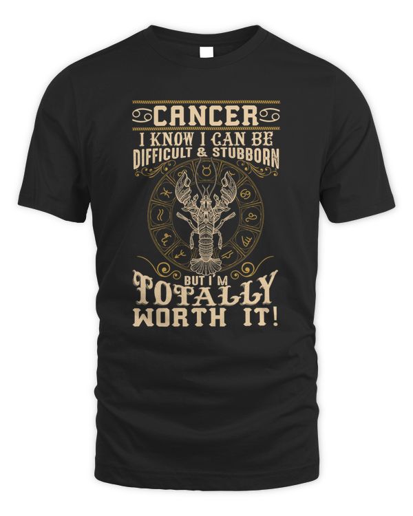 Cancer I know I can Be Difficult and Stubborn But I'm Totally Worth It