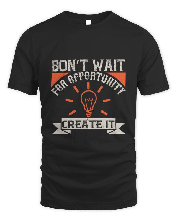 Don’t wait for opportunity. Create it-01