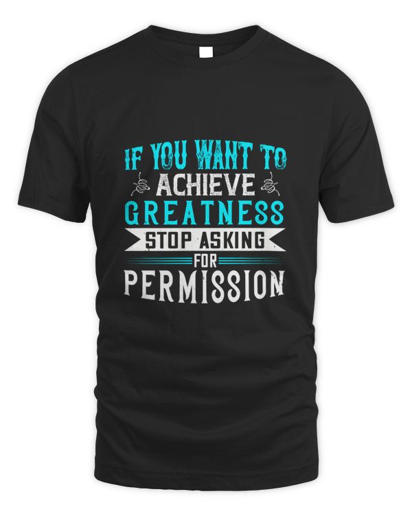 If you want to achieve greatness stop asking for permission-01