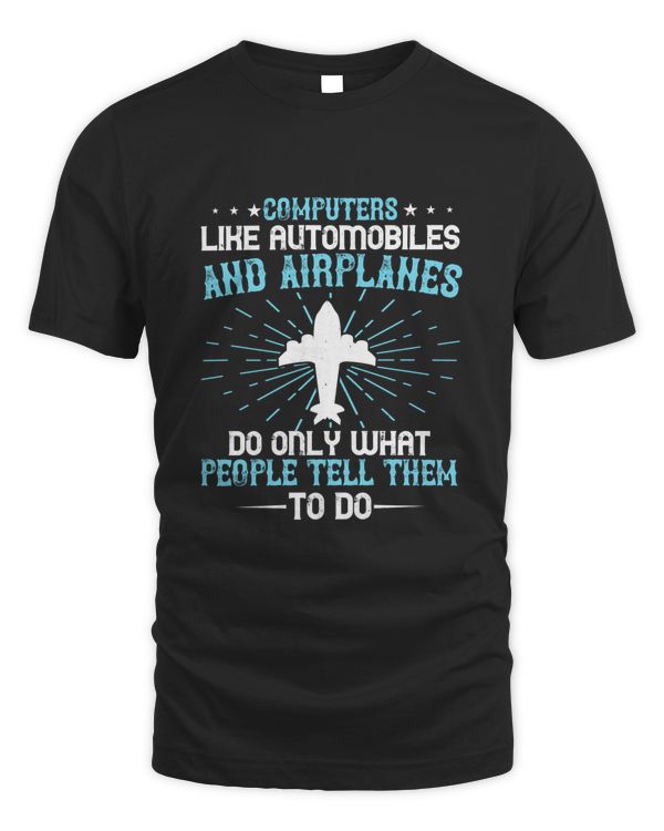 Computers, like automobiles and airplanes, do only what people tell them to do-01