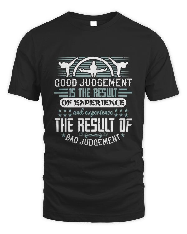 Good judgement is the result of experience, and experience the result of bad judgement-01