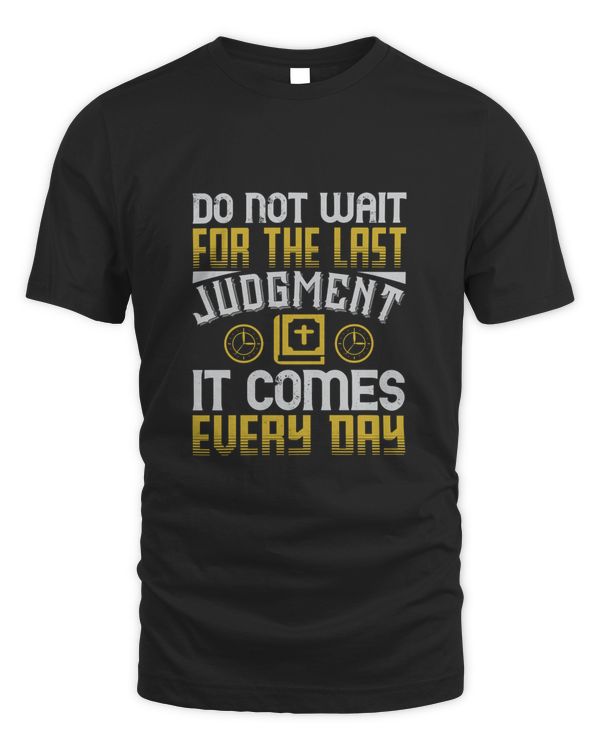 Do not wait for the last judgment. It comes every day-01