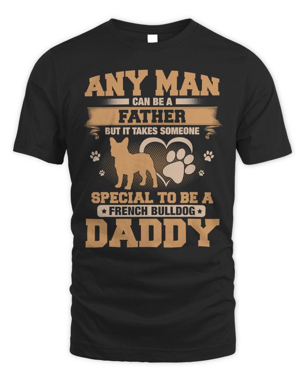 French Bulldog Any Man Can Be A Father French Bulldog Daddy Funny Father Da 8 Frenchie Dog