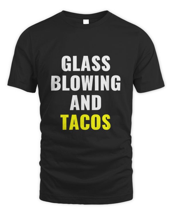 Funny Glassblowing Taco Lover Glassblower T-Shirt