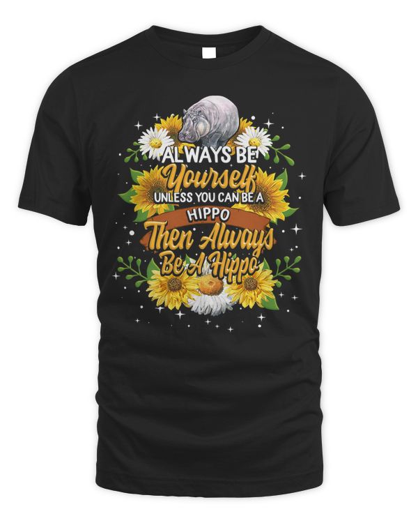 Hippopotamus Always Be Yourself Unless You Can Be A Hippo Hippopotamus 46 Hippo
