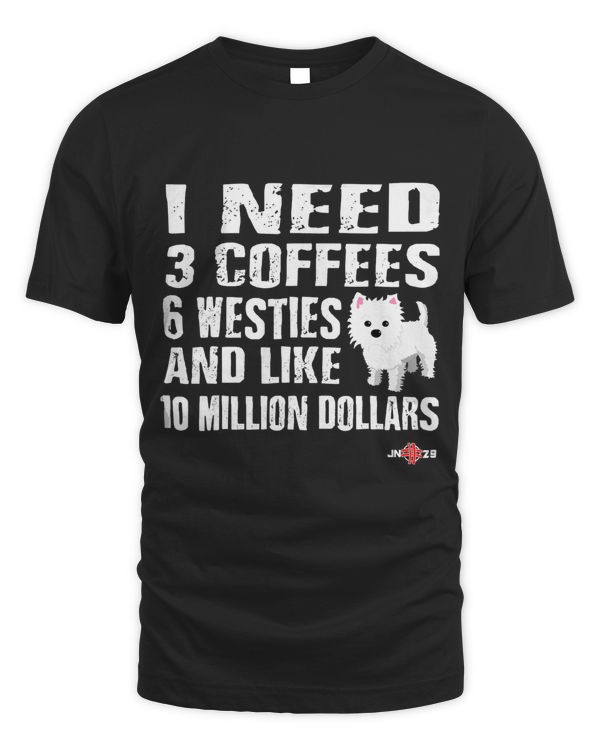 Funny Westie gift  I need 6 Westies  Westie shirt