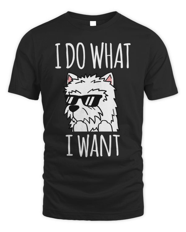 Westie I Do What I Want Shirt Funny Dog Gift T-Shirt