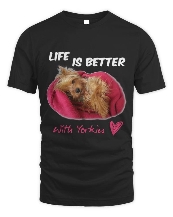 Life Is Better With Yorkies Yorkshire Terrier T-Shirt