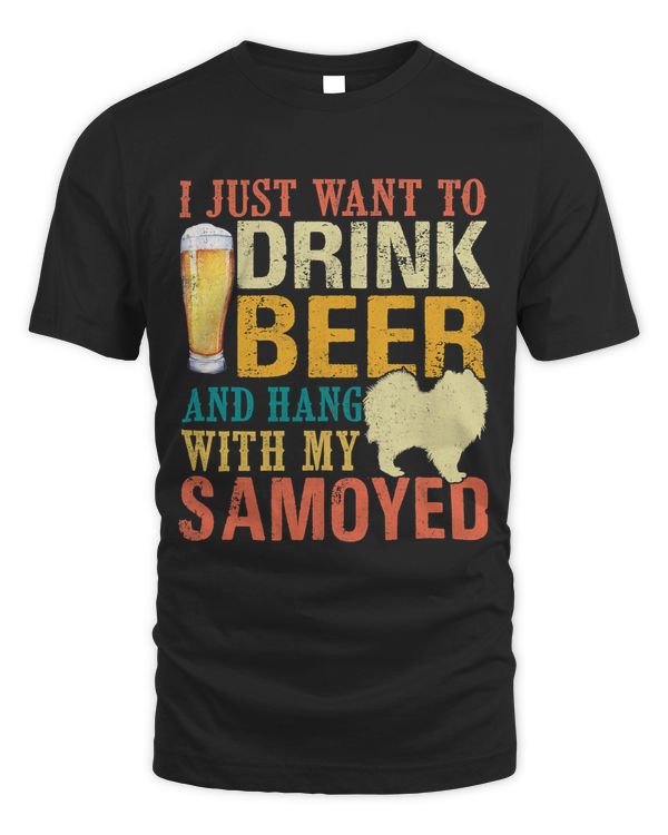 I Just Want To Drink Beer And Hang With My Samoyed T-Shirt