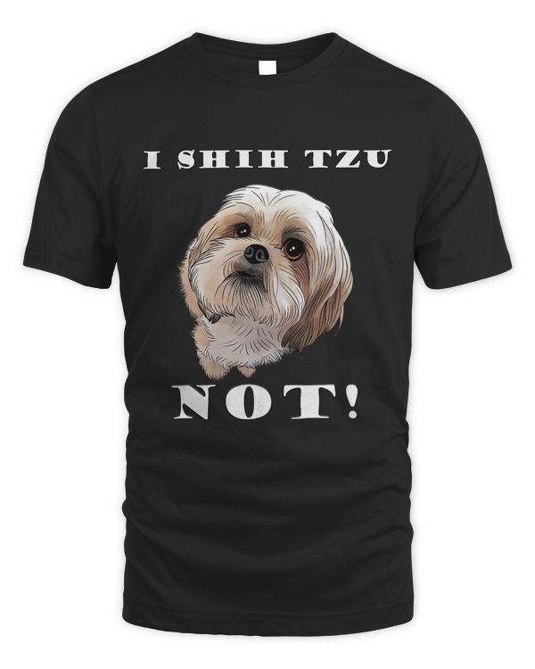 I SHIH TZU NOT Dog Puppy Pup Loveable Best Friend T-Shirt