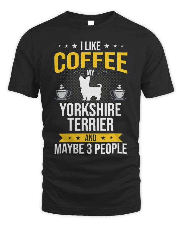 I Like Coffee Yorkshire Terrier Maybe 3 People Dog Lover T-Shirt