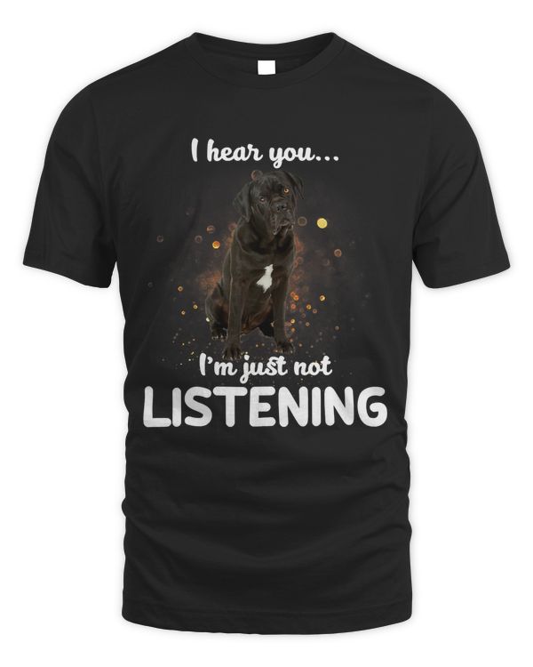 Cane Corso I hear you not listening T-Shirt
