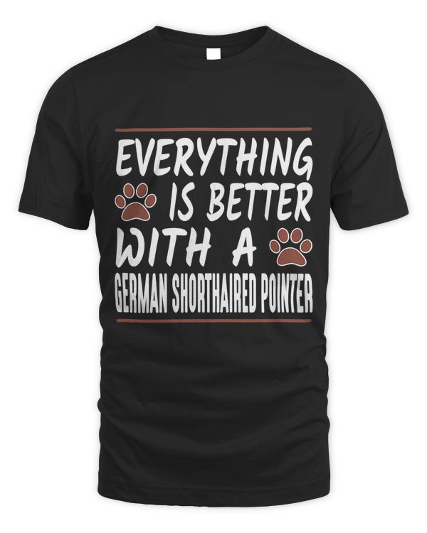 Everything is Better With a German Shorthaired Pointer Shirt