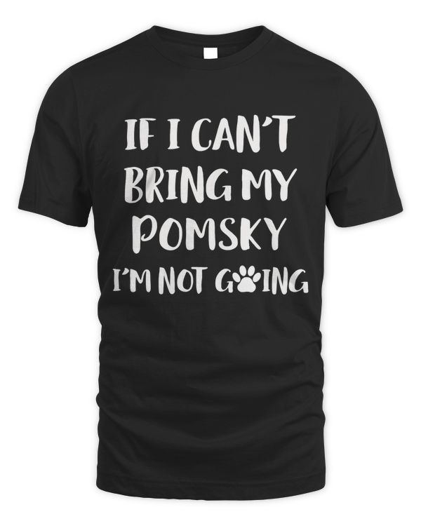 If I Can't Bring My Pomsky I'm Not Going Dog Gift T-Shirt