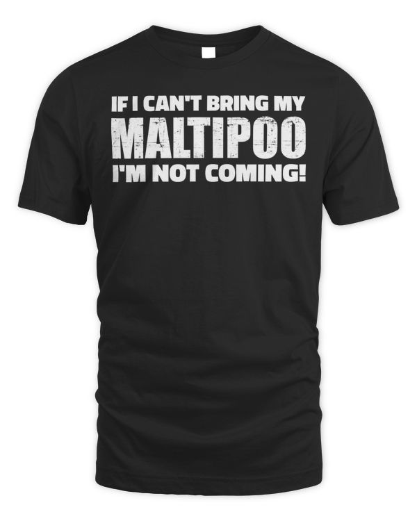 If I can't bring my Maltipoo I'm not coming T-Shirt Copy