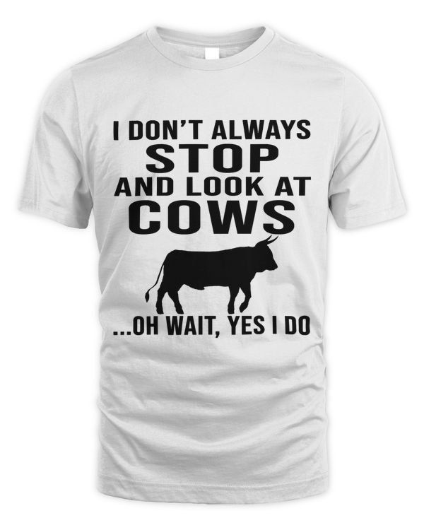 I Dont Always Stop And Look At Cows Funny Cows Lovers21